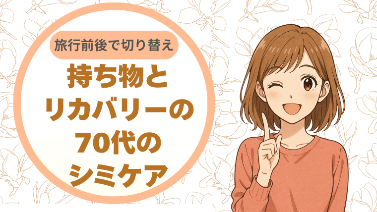 旅行前後で切り替える。持ち物とリカバリーの70代のシミケア
