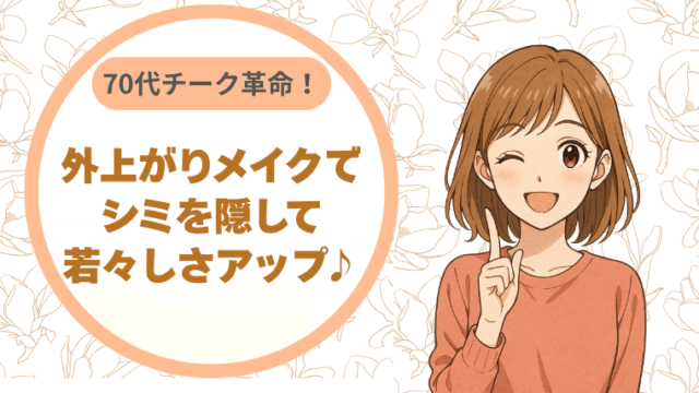 70代チーク革命！外上がりメイクでシミを隠して若々しさアップ♪