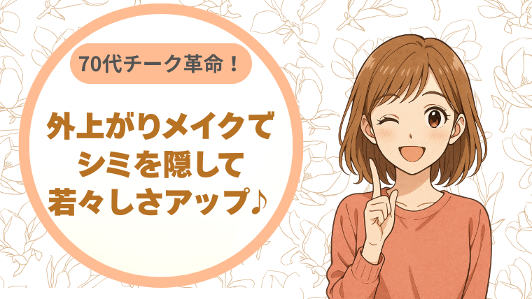 70代チーク革命！外上がりメイクでシミを隠して若々しさアップ♪