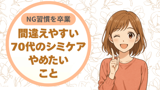 間違えやすいNG習慣を卒業。70代のシミケアでやめたいこと