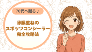 70代へ贈る♪薄膜重ねのスポッツコンシーラー完全攻略法