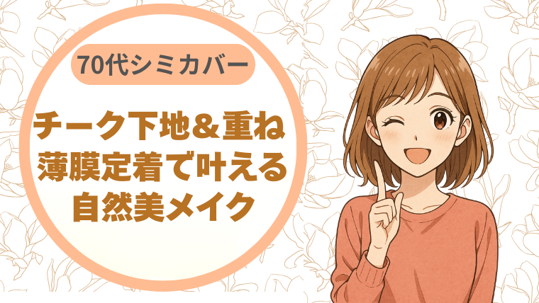 70代シミカバー｜チーク下地＆重ね 薄膜定着で叶える自然美メイク