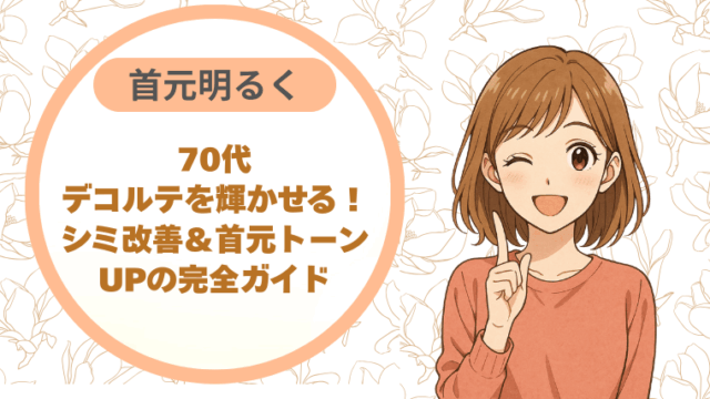 70代デコルテを輝かせる！シミ改善＆首元トーンUPの完全ガイド