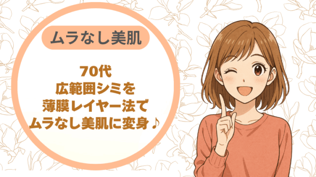 70代の方へ！広範囲シミを薄膜レイヤー法でムラなし美肌に変身♪