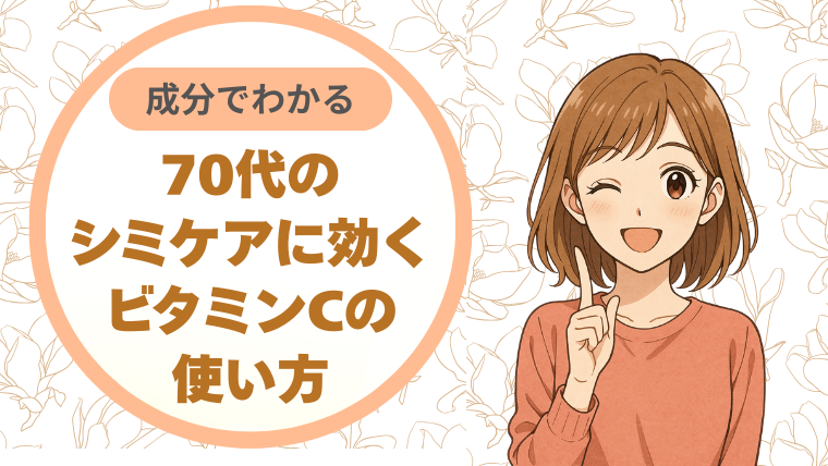 成分でわかる。70代のシミケアに効くビタミンCの使い方