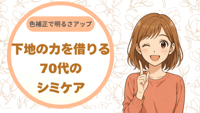 色補正で明るさアップ。下地の力を借りる70代のシミケア