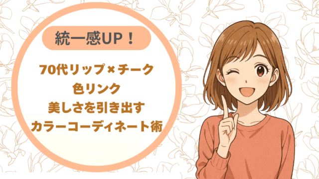 70代リップ×チーク色リンク美しさを引き出すカラーコーディネート術統一感UP！