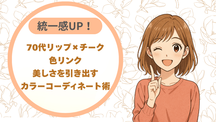 70代リップ×チーク色リンク美しさを引き出すカラーコーディネート術統一感UP！