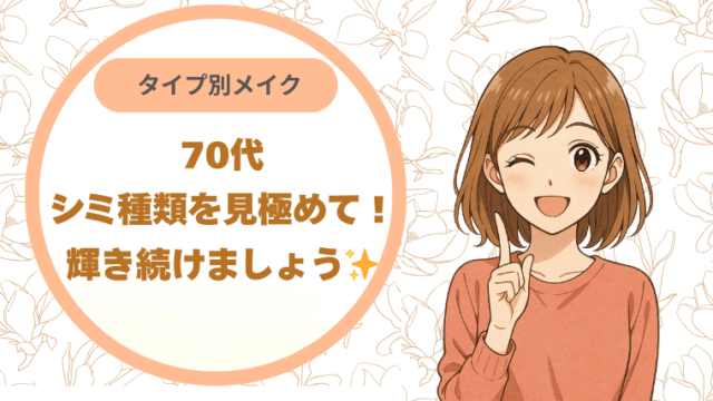 70代のシミ種類を見極めて！タイプ別メイクで輝き続けましょう✨