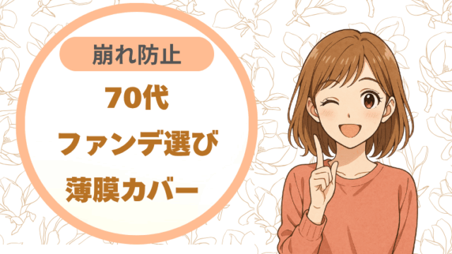 70代ファンデ選び｜薄膜カバー 崩れ防止