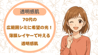 70代の広範囲シミに希望の光！薄膜レイヤーで叶える透明感肌