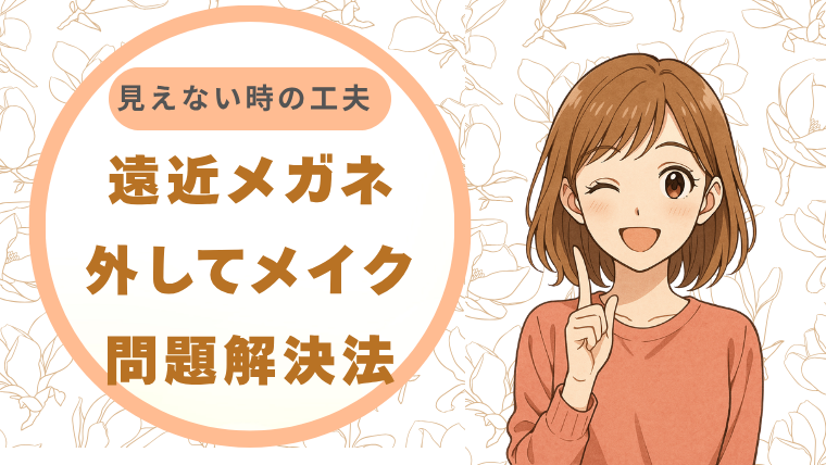 遠近メガネ外してメイク問題解決法 見えない時の工夫