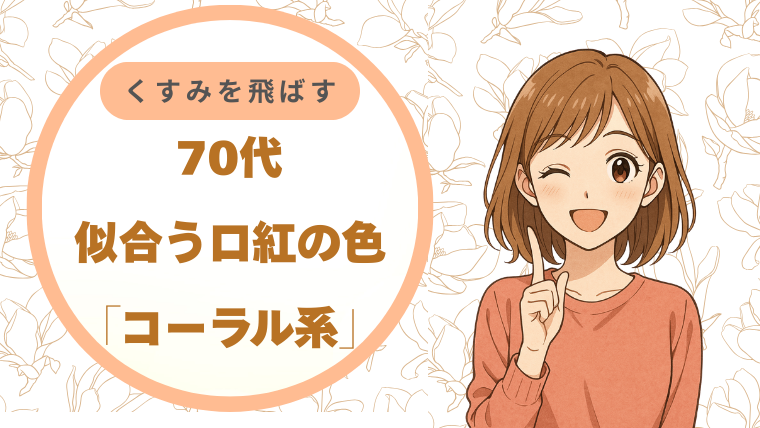 70代に似合う口紅の色は「コーラル系」｜くすみを飛ばす色の力