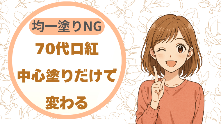 70代の口紅、中心から塗るだけで変わる｜均一塗りがNGな理由