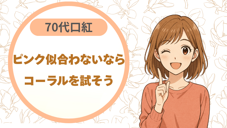70代口紅ピンクが似合わなくなったら、コーラルを試してみて