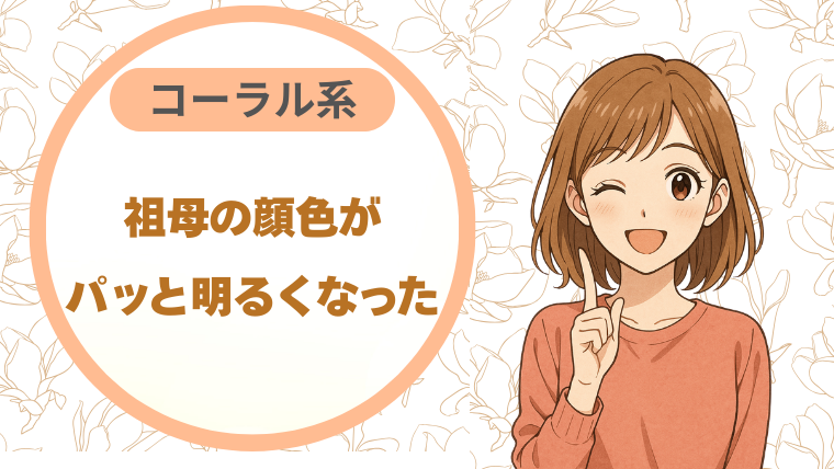 コーラル系に変えたら、祖母の顔色がパッと明るくなった