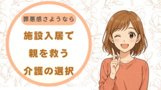 施設入居で親を救う介護の選択〜罪悪感さようなら〜