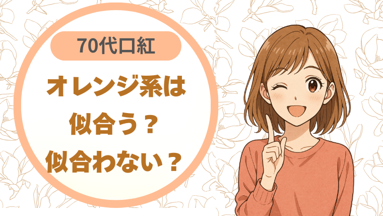 70代の口紅、オレンジ系は似合う？似合わない？