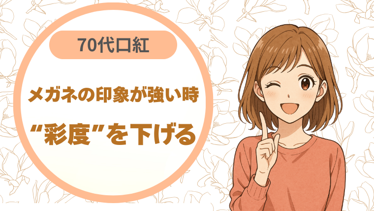 70代の口紅選び｜メガネで印象が強い時は“彩度”を下げる
