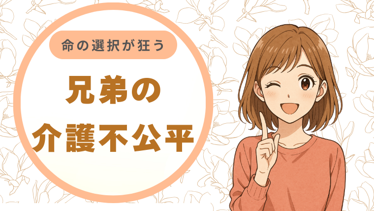 兄弟の介護不公平が親の「命の選択」を狂わせる。介護の押し付けを解消し、また「娘」として笑い合える関係へ